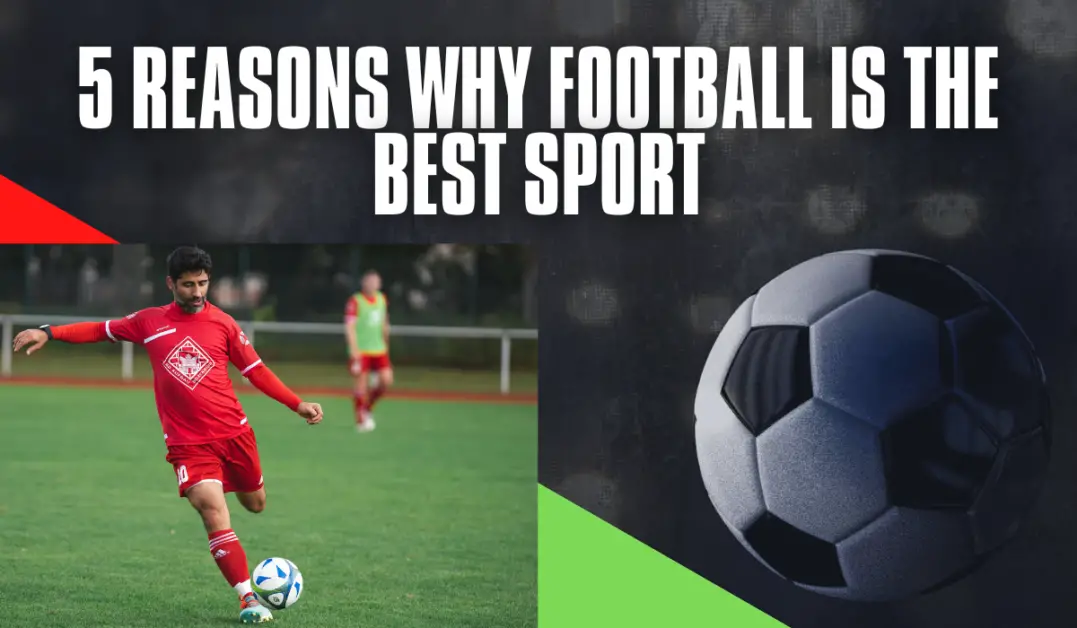 5 Reasons Why Football Is The Best Sport