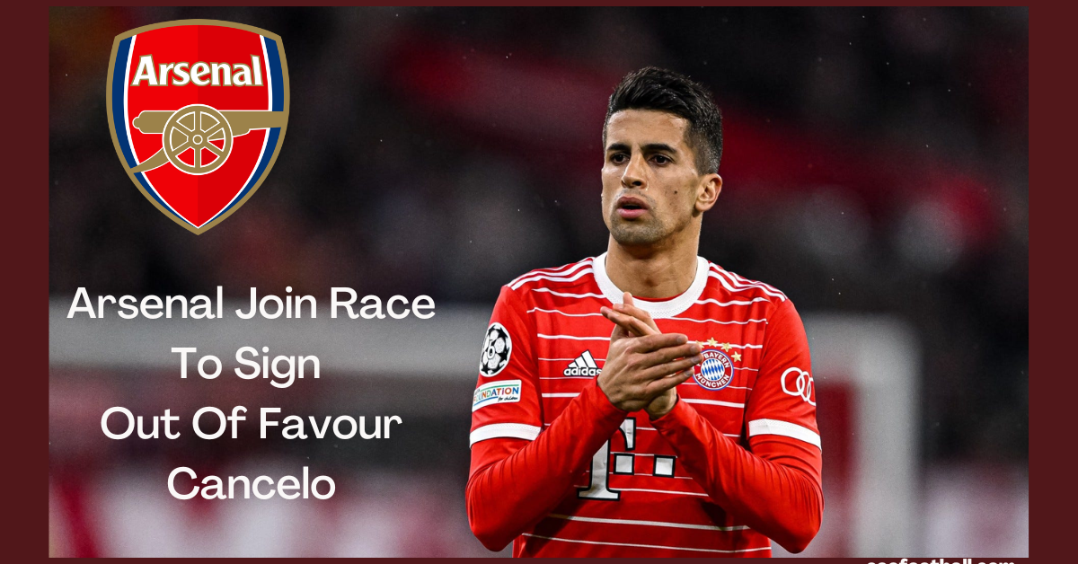 Arsenal Join Race To Sign Out Of Favour Cancelo
