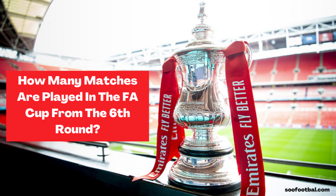 How Many Matches Are Played In The FA Cup From The 6th Round