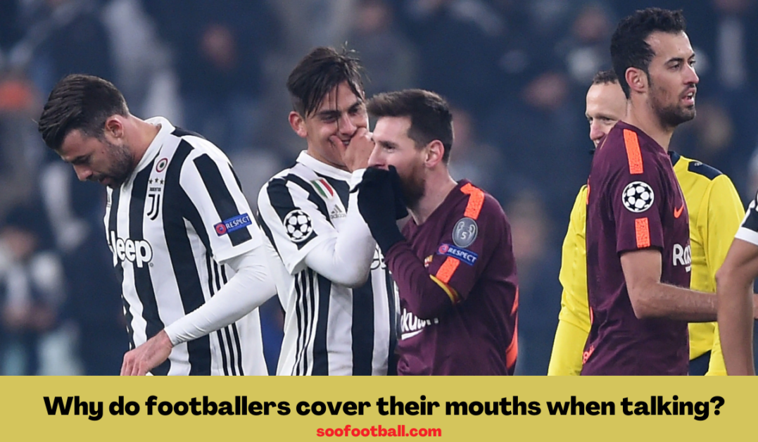Why do footballers cover their mouths when talking?