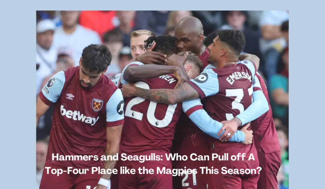 Hammers and Seagulls Who Can Pull off A Top-Four Place like the Magpies This Season