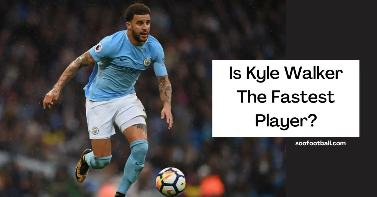 Is Kyle Walker The Fastest Player