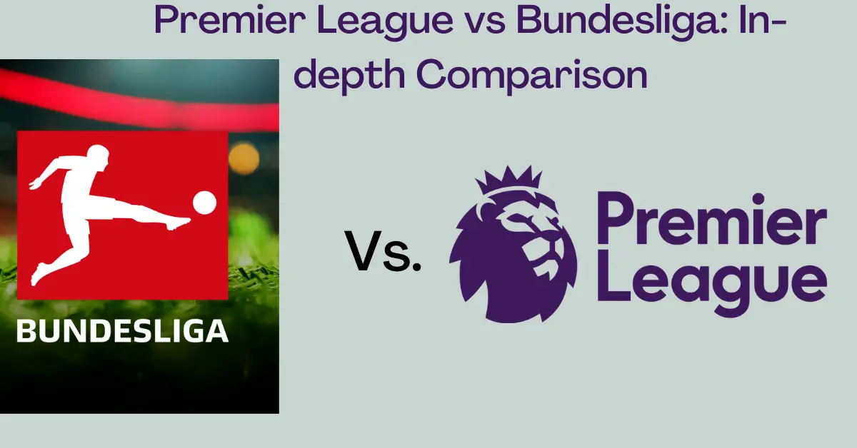 Premier League vs Bundesliga: In-depth Comparison