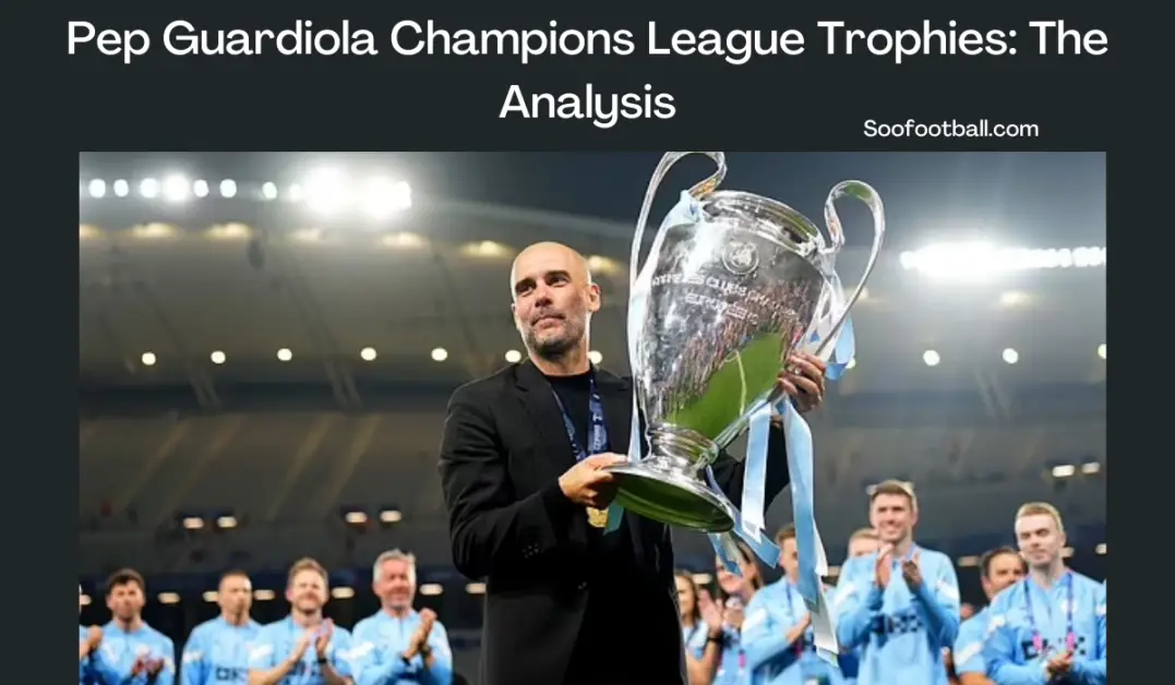 Pep Guardiola Champions League Trophies and Analysis