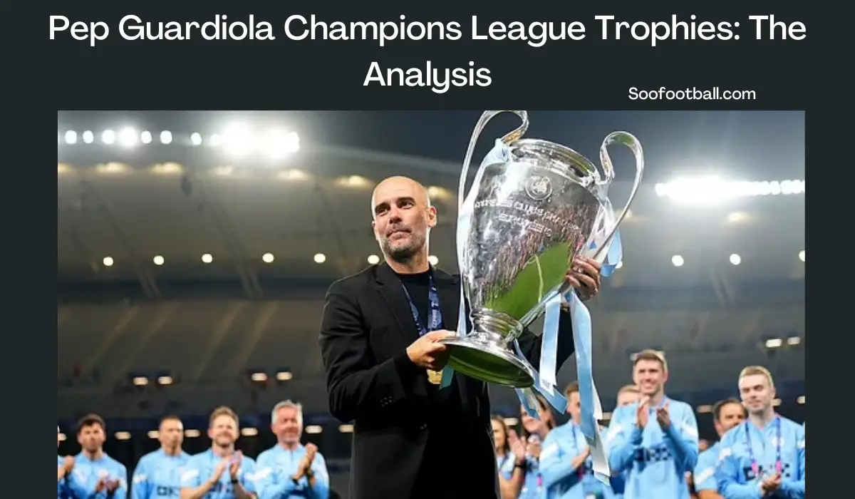 Pep Guardiola Champions League Trophies: The Analysis | Soofootball
